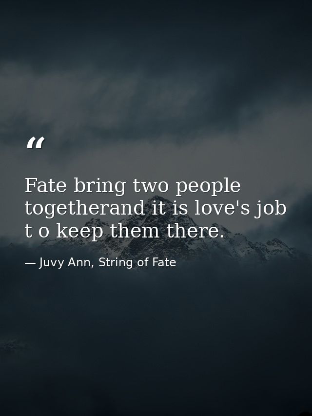 Fate bring two people togetherand it is love's job t o keep them there. — Juvy Ann, String of Fate