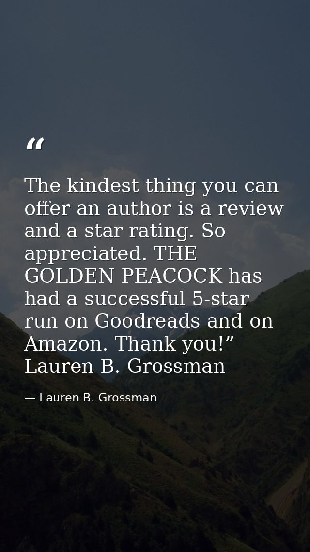 The kindest thing you can offer an author is a review and a star rating. So appreciated. THE GOLDEN PEACOCK has had a su — Lauren B. Grossman