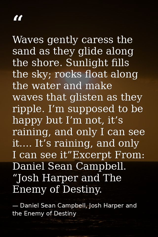 Waves gently caress the sand as they glide along the shore. Sunlight fills the sky; rocks float along the water and make — Daniel Sean Campbell, Josh Harper and the Enemy of Destiny
