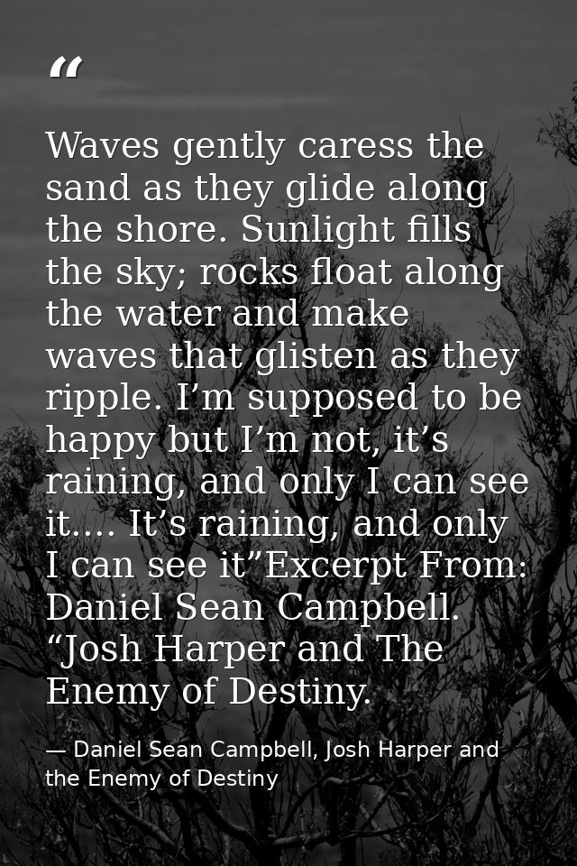 Waves gently caress the sand as they glide along the shore. Sunlight fills the sky; rocks float along the water and make — Daniel Sean Campbell, Josh Harper and the Enemy of Destiny