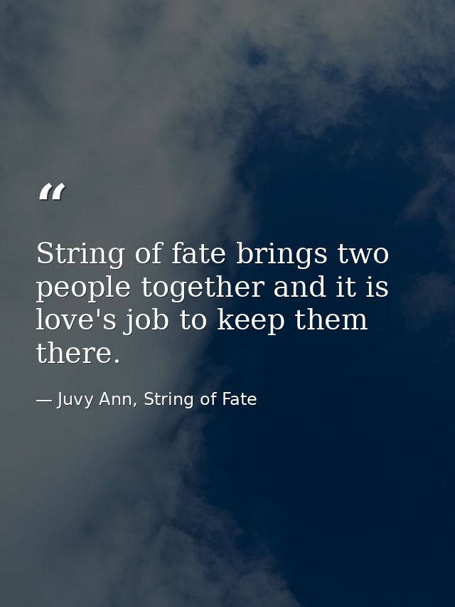 String of fate brings two people together and it is love's job to keep them there. — Juvy Ann, String of Fate
