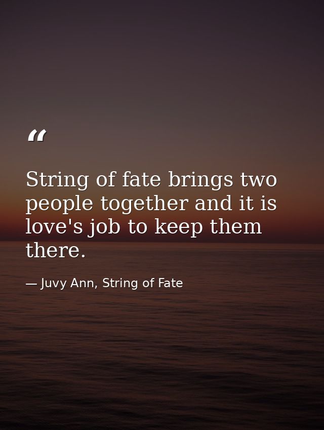 String of fate brings two people together and it is love's job to keep them there. — Juvy Ann, String of Fate