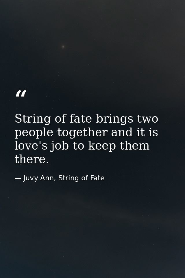 String of fate brings two people together and it is love's job to keep them there. — Juvy Ann, String of Fate