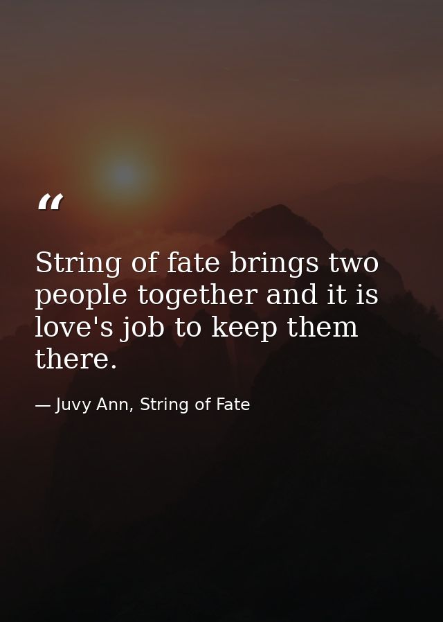 String of fate brings two people together and it is love's job to keep them there. — Juvy Ann, String of Fate