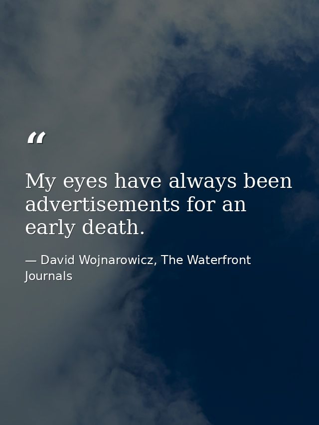 My eyes have always been advertisements for an early death. — David Wojnarowicz, The Waterfront Journals