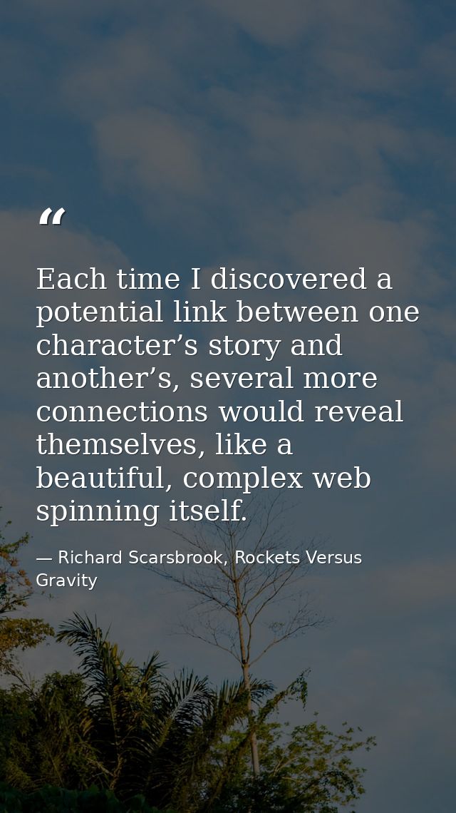 Each time I discovered a potential link between one character’s story and another’s, several more connections would reve — Richard Scarsbrook, Rockets Versus Gravity