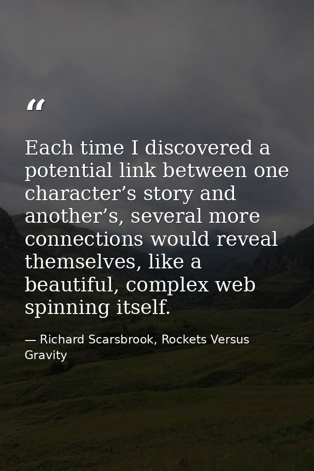 Each time I discovered a potential link between one character’s story and another’s, several more connections would reve — Richard Scarsbrook, Rockets Versus Gravity