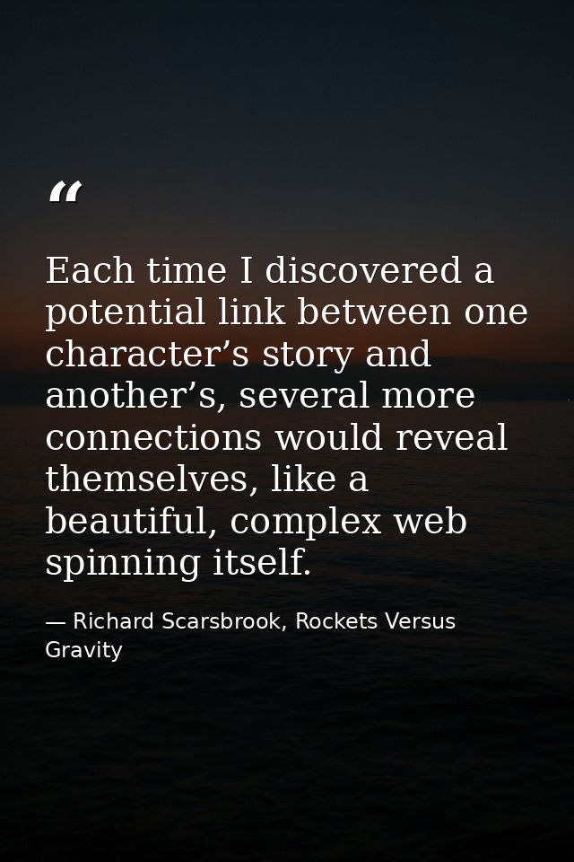 Each time I discovered a potential link between one character’s story and another’s, several more connections would reve — Richard Scarsbrook, Rockets Versus Gravity