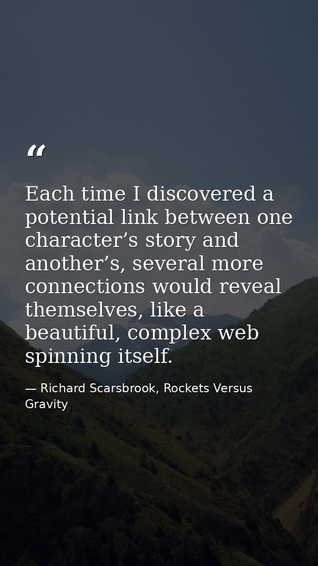 Each time I discovered a potential link between one character’s story and another’s, several more connections would reve — Richard Scarsbrook, Rockets Versus Gravity