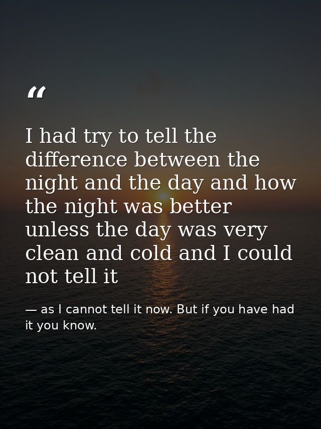 I had try to tell the difference between the night and the day and how the night was better unless the day was very clea — as I cannot tell it now. But if you have had it you know.
