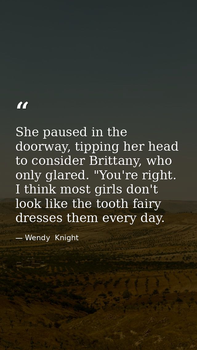 She paused in the doorway, tipping her head to consider Brittany, who only glared. "You're right. I think most girls don — Wendy  Knight