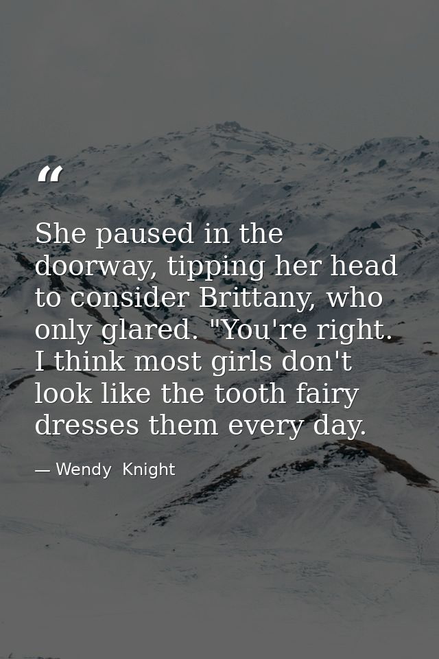 She paused in the doorway, tipping her head to consider Brittany, who only glared. "You're right. I think most girls don — Wendy  Knight