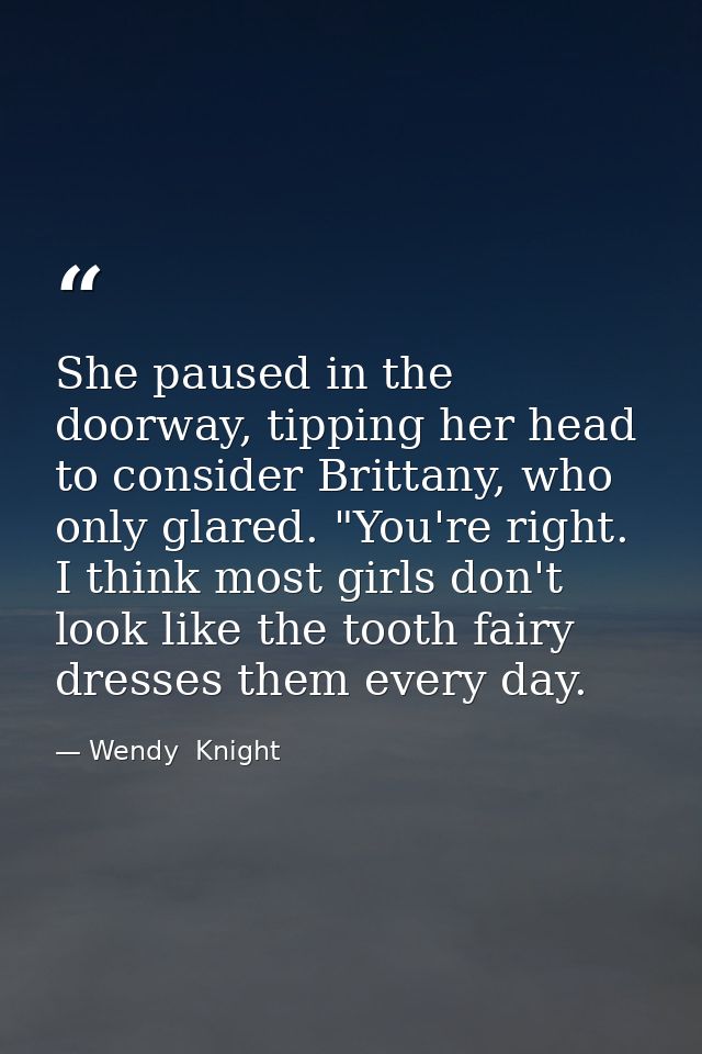 She paused in the doorway, tipping her head to consider Brittany, who only glared. "You're right. I think most girls don — Wendy  Knight