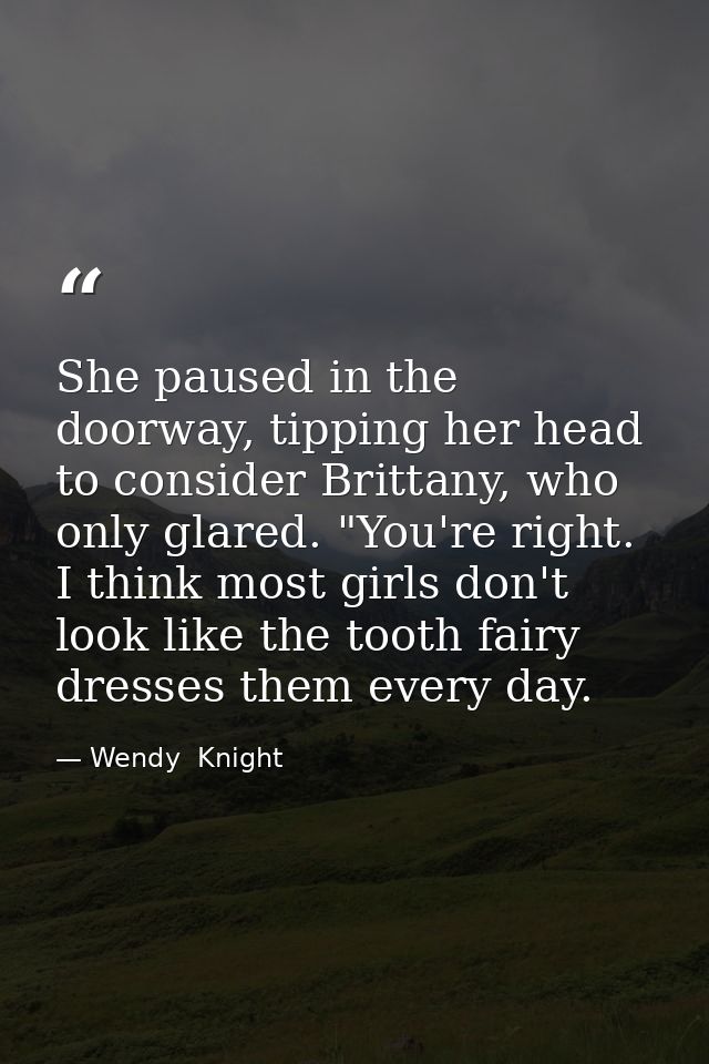 She paused in the doorway, tipping her head to consider Brittany, who only glared. "You're right. I think most girls don — Wendy  Knight