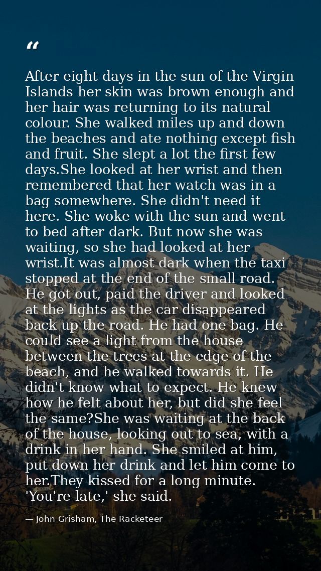 After eight days in the sun of the Virgin Islands her skin was brown enough and her hair was returning to its natural co — John Grisham, The Racketeer