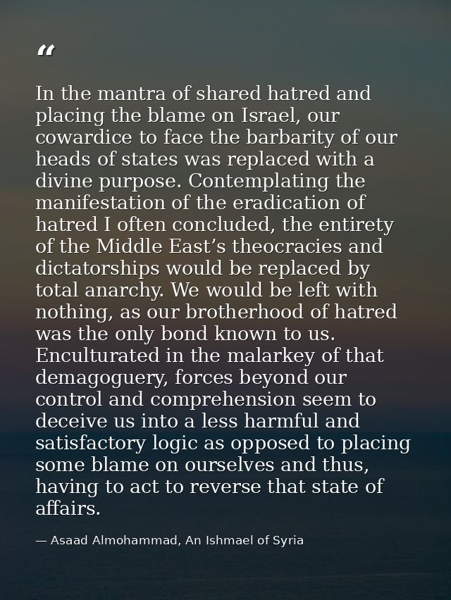 In the mantra of shared hatred and placing the blame on Israel, our cowardice to face the barbarity of our heads of stat — Asaad Almohammad, An Ishmael of Syria