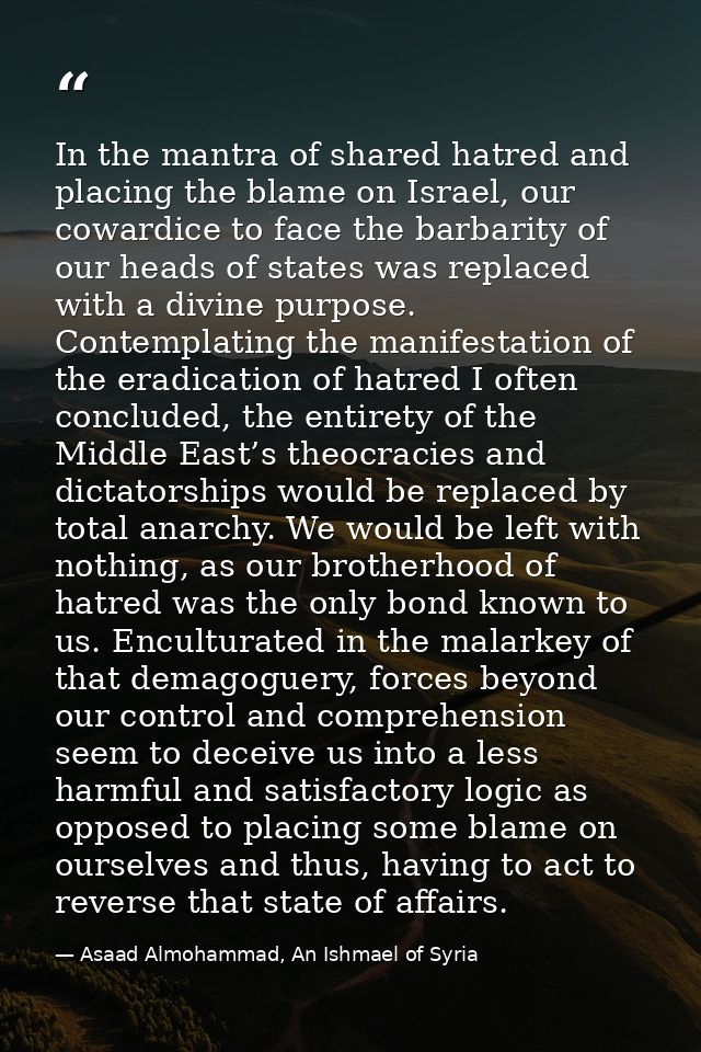In the mantra of shared hatred and placing the blame on Israel, our cowardice to face the barbarity of our heads of stat — Asaad Almohammad, An Ishmael of Syria