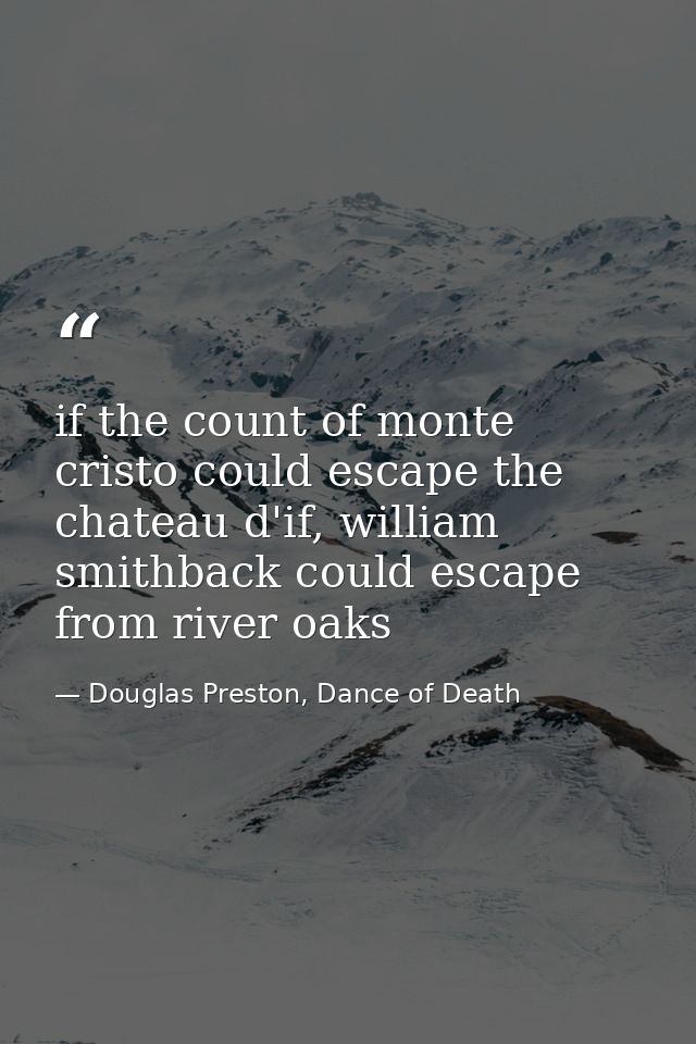 if the count of monte cristo could escape the chateau d'if, william smithback could escape from river oaks — Douglas Preston, Dance of Death