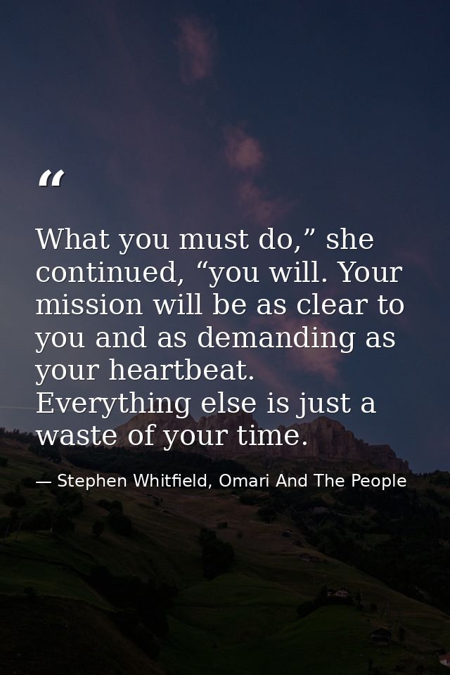 What you must do,” she continued, “you will. Your mission will be as clear to you and as demanding as your heartbeat. Ev — Stephen Whitfield, Omari And The People