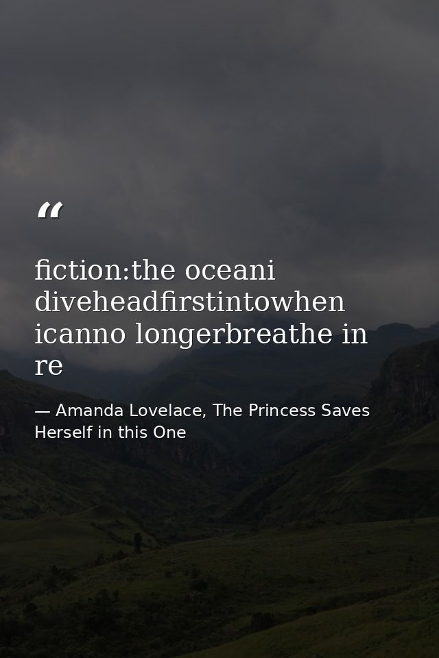 fiction:the oceani diveheadfirstintowhen icanno longerbreathe in re — Amanda Lovelace, The Princess Saves Herself in this One