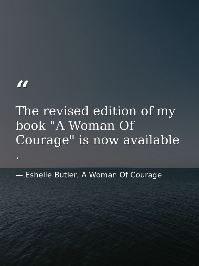 The revised edition of my book "A Woman Of Courage" is now available . — Eshelle Butler, A Woman Of Courage