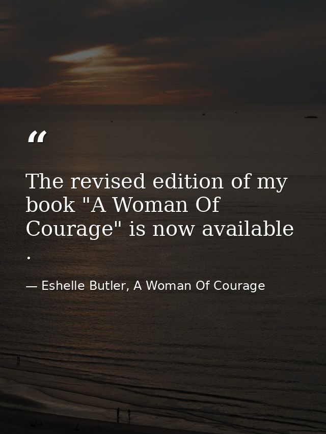 The revised edition of my book "A Woman Of Courage" is now available . — Eshelle Butler, A Woman Of Courage