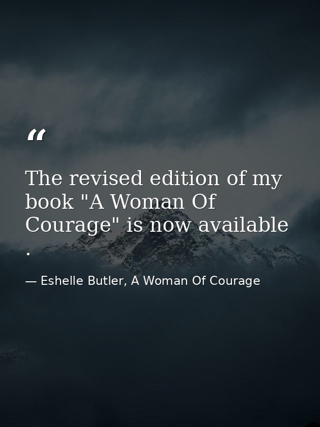 The revised edition of my book "A Woman Of Courage" is now available . — Eshelle Butler, A Woman Of Courage