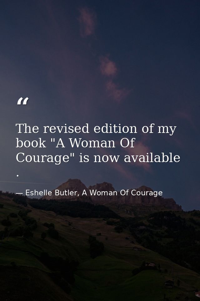 The revised edition of my book "A Woman Of Courage" is now available . — Eshelle Butler, A Woman Of Courage