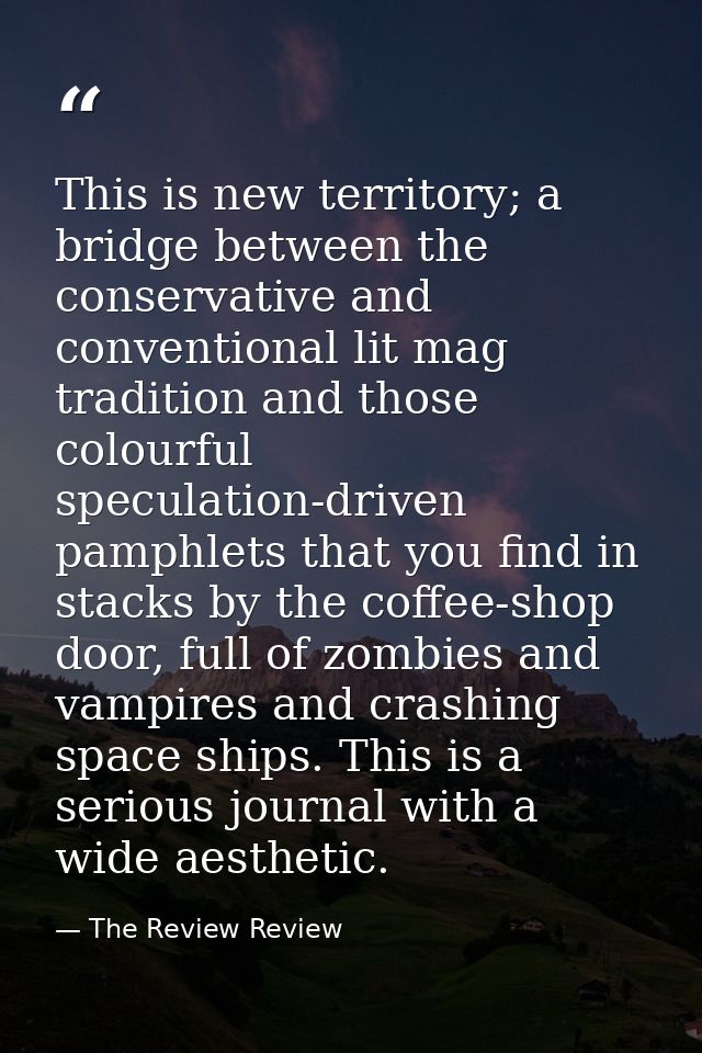 This is new territory; a bridge between the conservative and conventional lit mag tradition and those colourful speculat — The Review Review