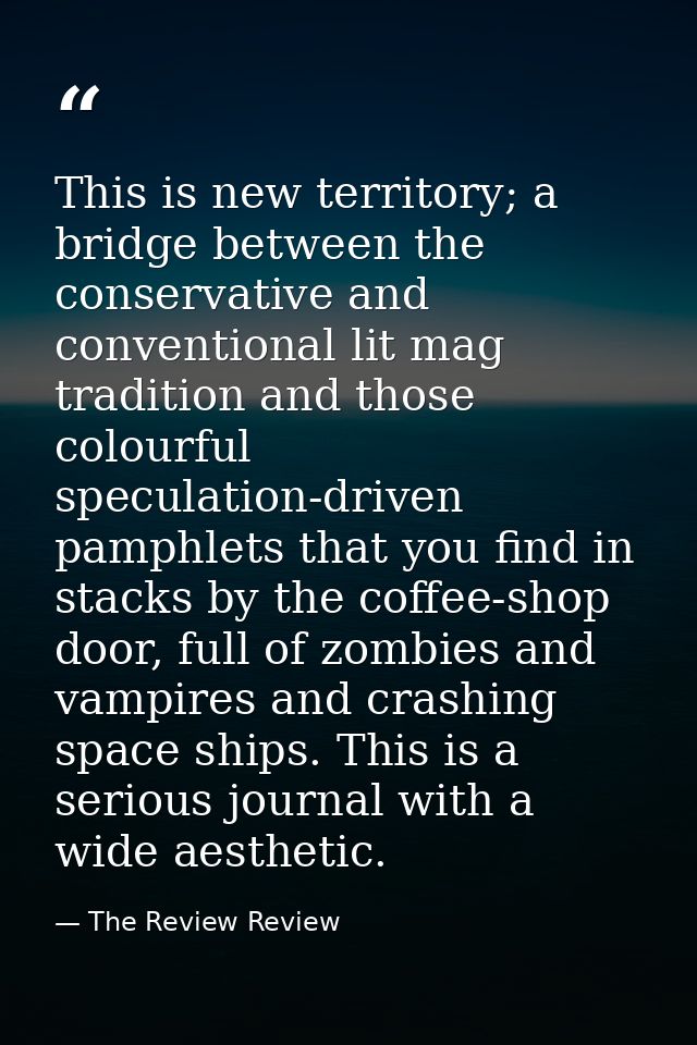 This is new territory; a bridge between the conservative and conventional lit mag tradition and those colourful speculat — The Review Review