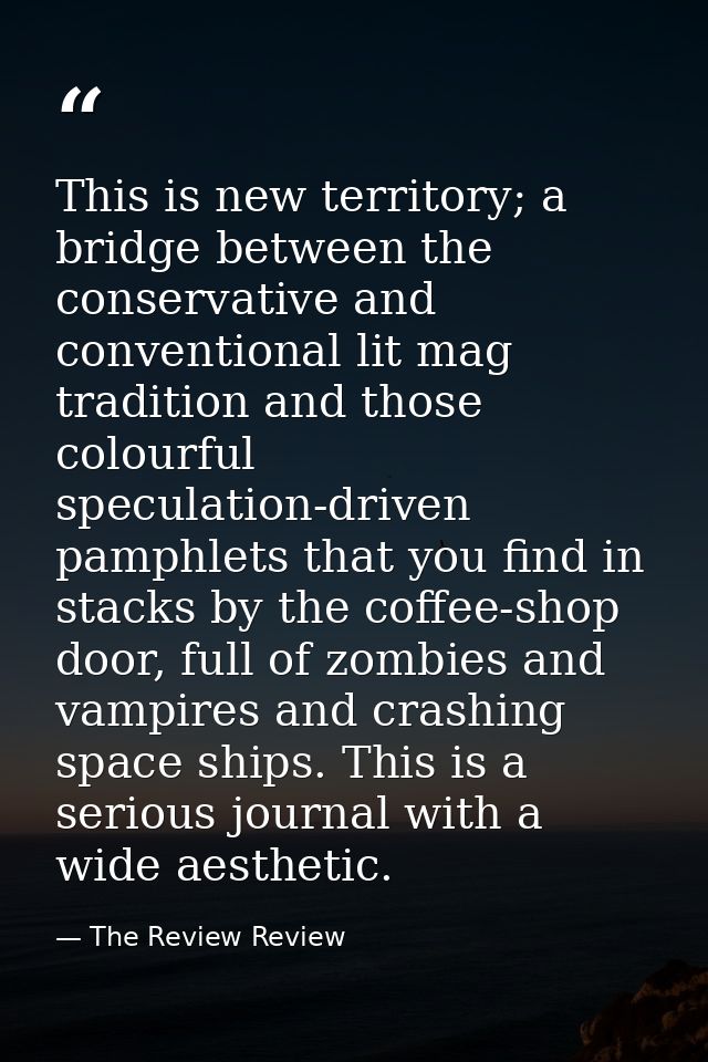 This is new territory; a bridge between the conservative and conventional lit mag tradition and those colourful speculat — The Review Review