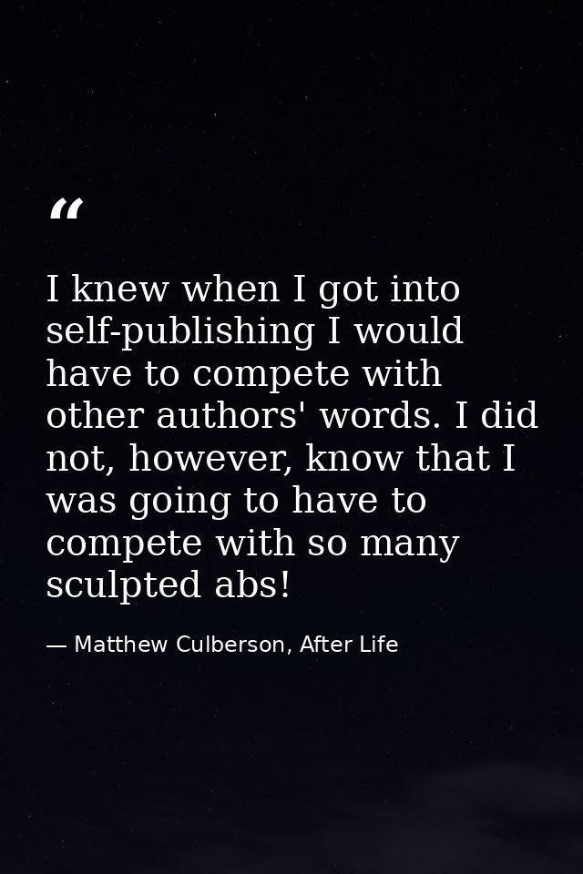 I knew when I got into self-publishing I would have to compete with other authors' words. I did not, however, know that  — Matthew Culberson, After Life