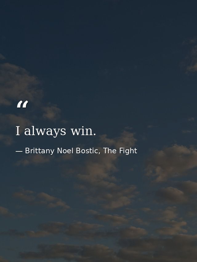 I always win. — Brittany Noel Bostic, The Fight