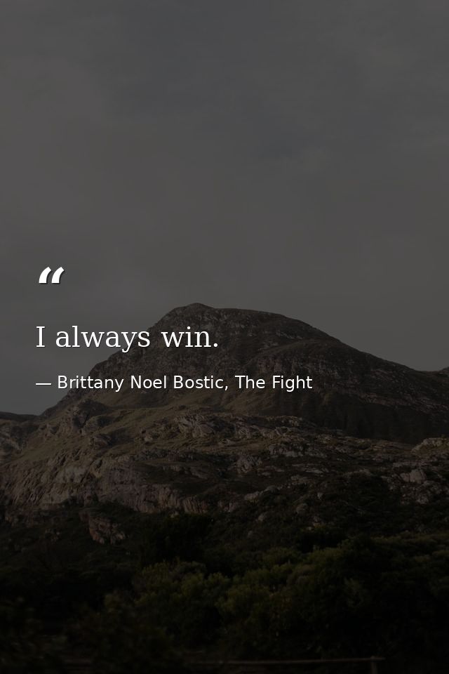 I always win. — Brittany Noel Bostic, The Fight