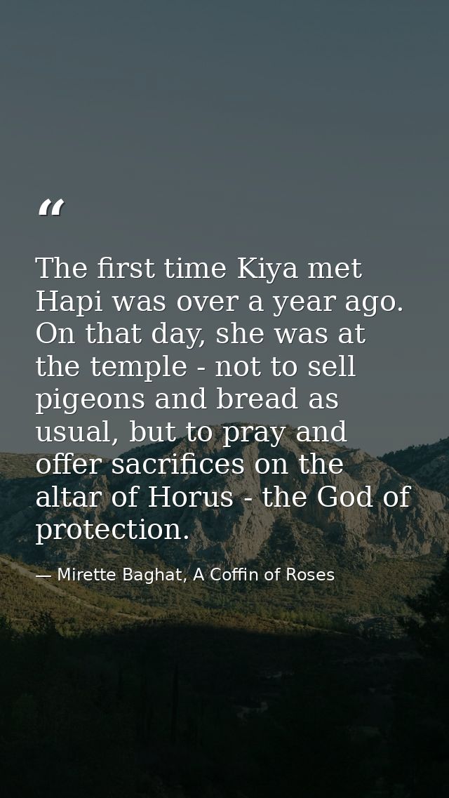 The first time Kiya met Hapi was over a year ago. On that day, she was at the temple - not to sell pigeons and bread as  — Mirette Baghat, A Coffin of Roses