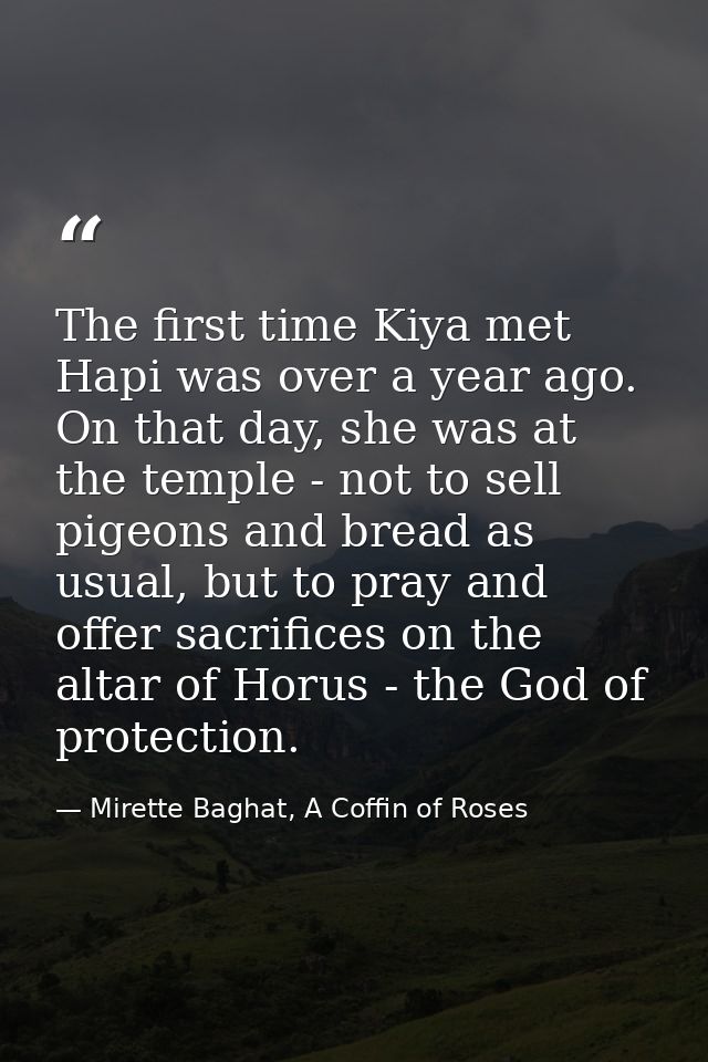 The first time Kiya met Hapi was over a year ago. On that day, she was at the temple - not to sell pigeons and bread as  — Mirette Baghat, A Coffin of Roses