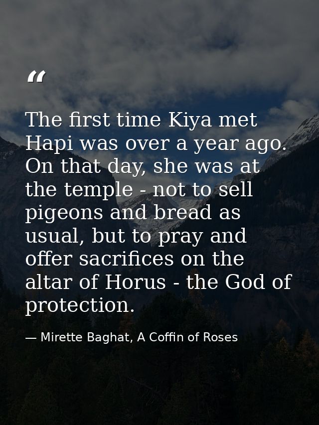 The first time Kiya met Hapi was over a year ago. On that day, she was at the temple - not to sell pigeons and bread as  — Mirette Baghat, A Coffin of Roses