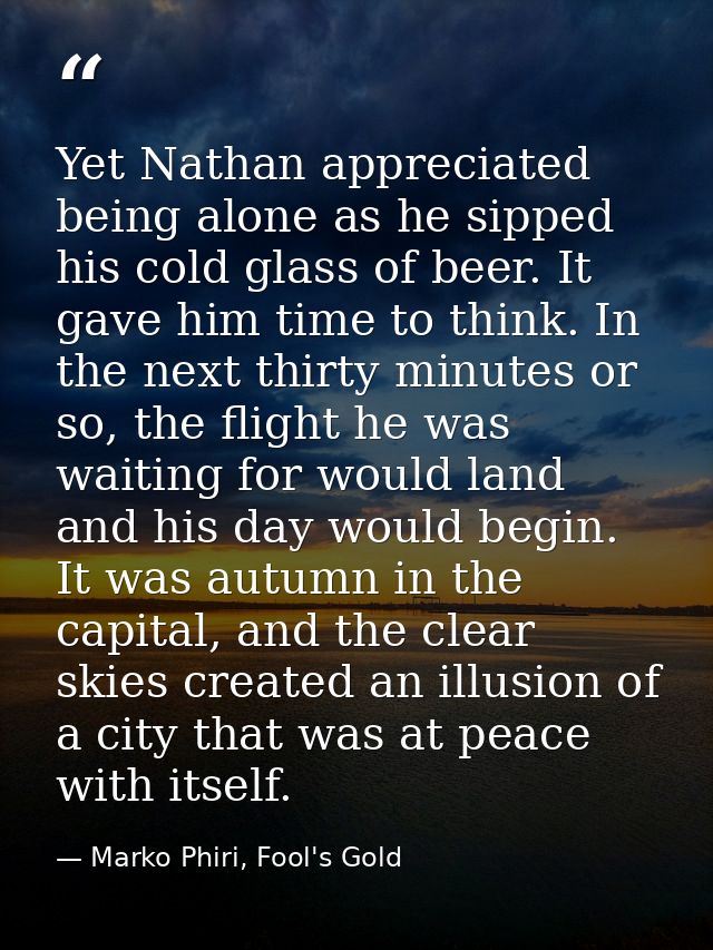 Yet Nathan appreciated being alone as he sipped his cold glass of beer. It gave him time to think. In the next thirty mi — Marko Phiri, Fool's Gold