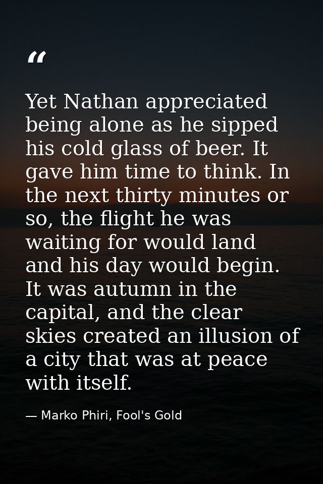 Yet Nathan appreciated being alone as he sipped his cold glass of beer. It gave him time to think. In the next thirty mi — Marko Phiri, Fool's Gold