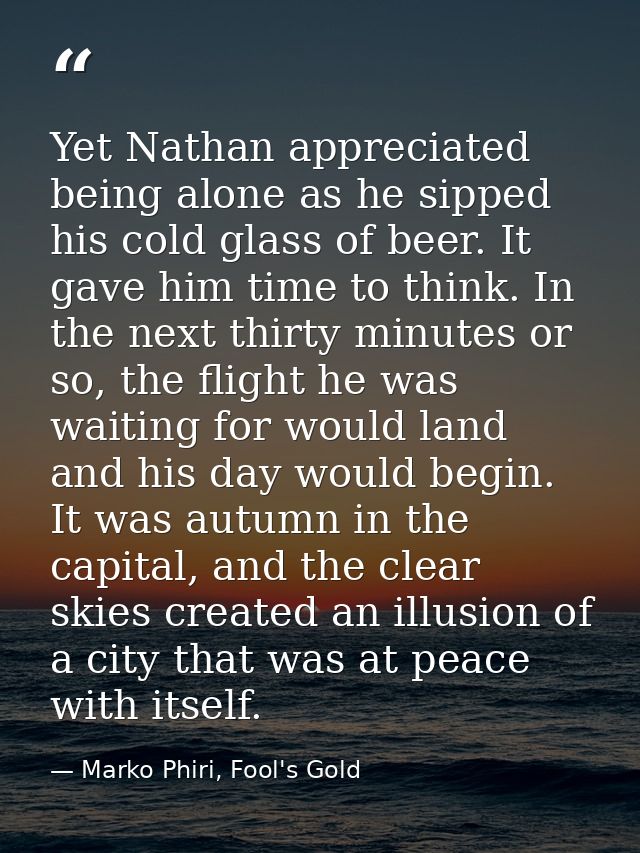 Yet Nathan appreciated being alone as he sipped his cold glass of beer. It gave him time to think. In the next thirty mi — Marko Phiri, Fool's Gold