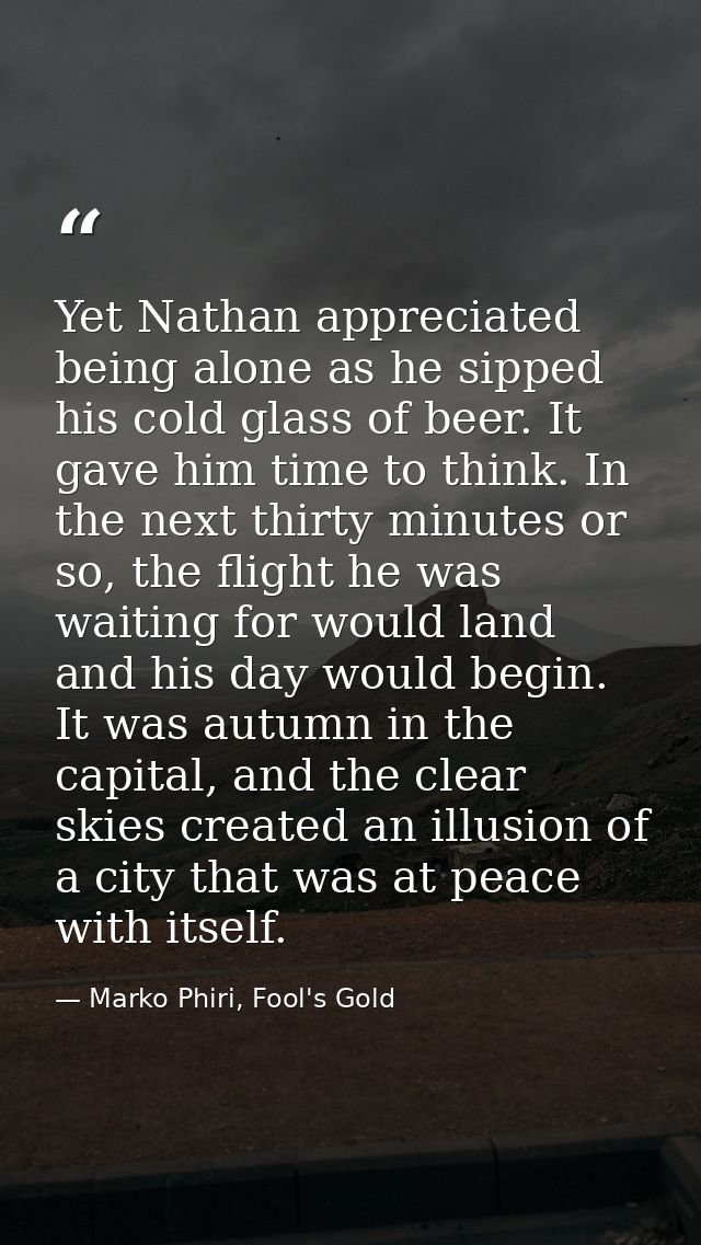 Yet Nathan appreciated being alone as he sipped his cold glass of beer. It gave him time to think. In the next thirty mi — Marko Phiri, Fool's Gold