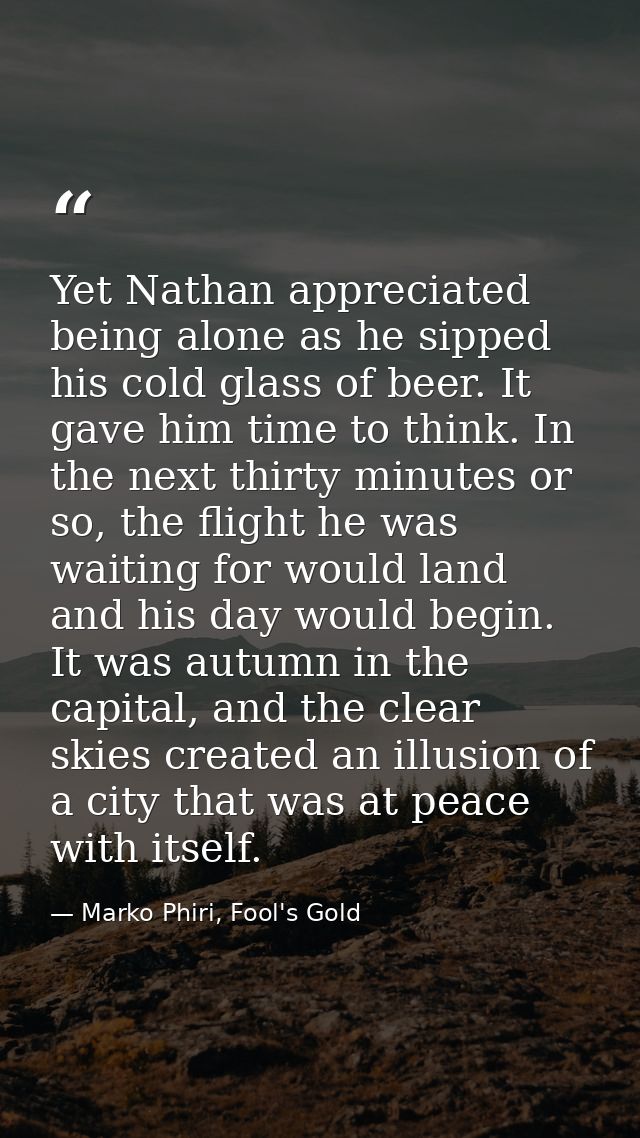 Yet Nathan appreciated being alone as he sipped his cold glass of beer. It gave him time to think. In the next thirty mi — Marko Phiri, Fool's Gold