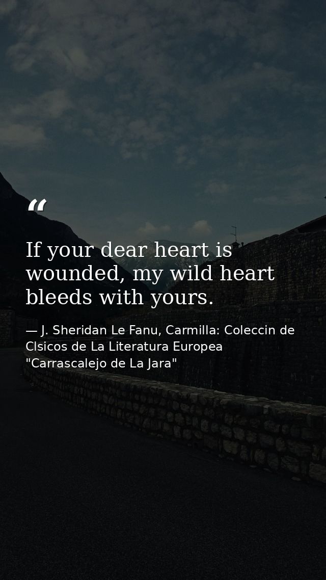If your dear heart is wounded, my wild heart bleeds with yours. — J. Sheridan Le Fanu, Carmilla: Coleccin de Clsicos de La Literatura Europea "Carrascalejo de La Jara"
