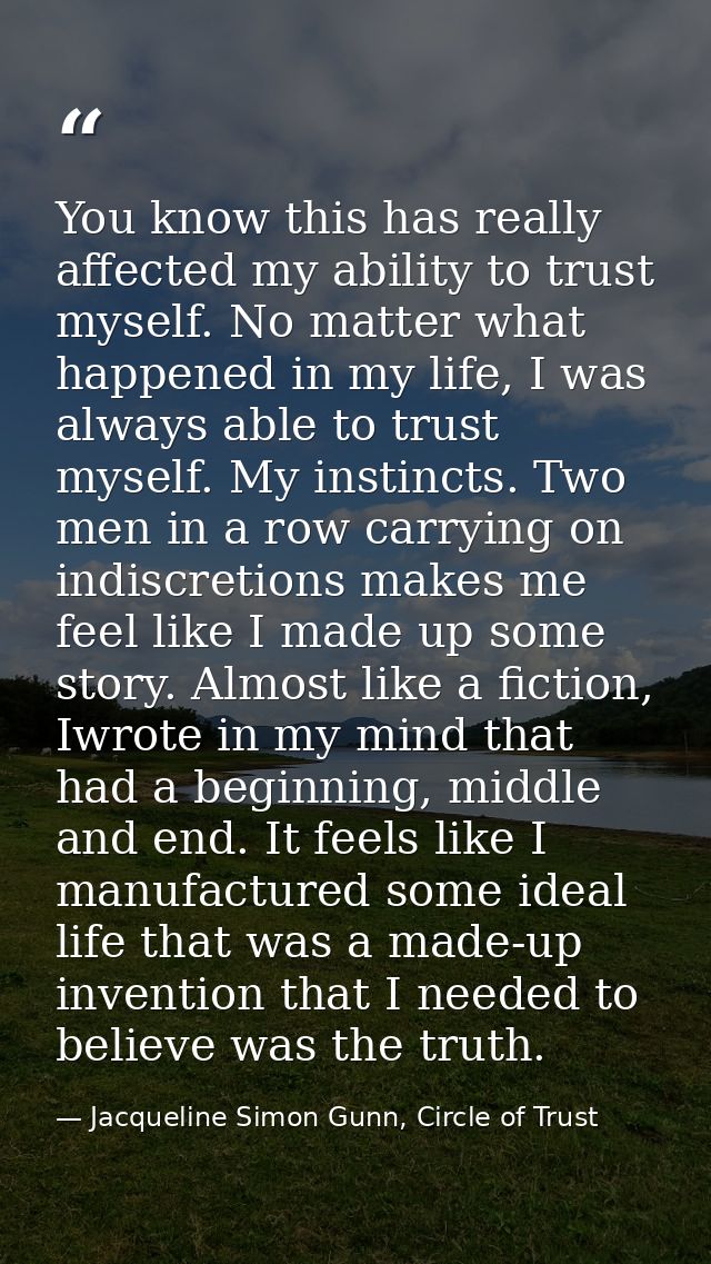 You know this has really affected my ability to trust myself. No matter what happened in my life, I was always able to t — Jacqueline Simon Gunn, Circle of Trust