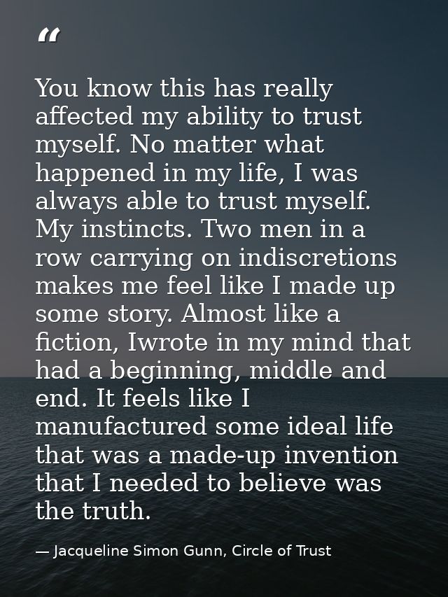 You know this has really affected my ability to trust myself. No matter what happened in my life, I was always able to t — Jacqueline Simon Gunn, Circle of Trust