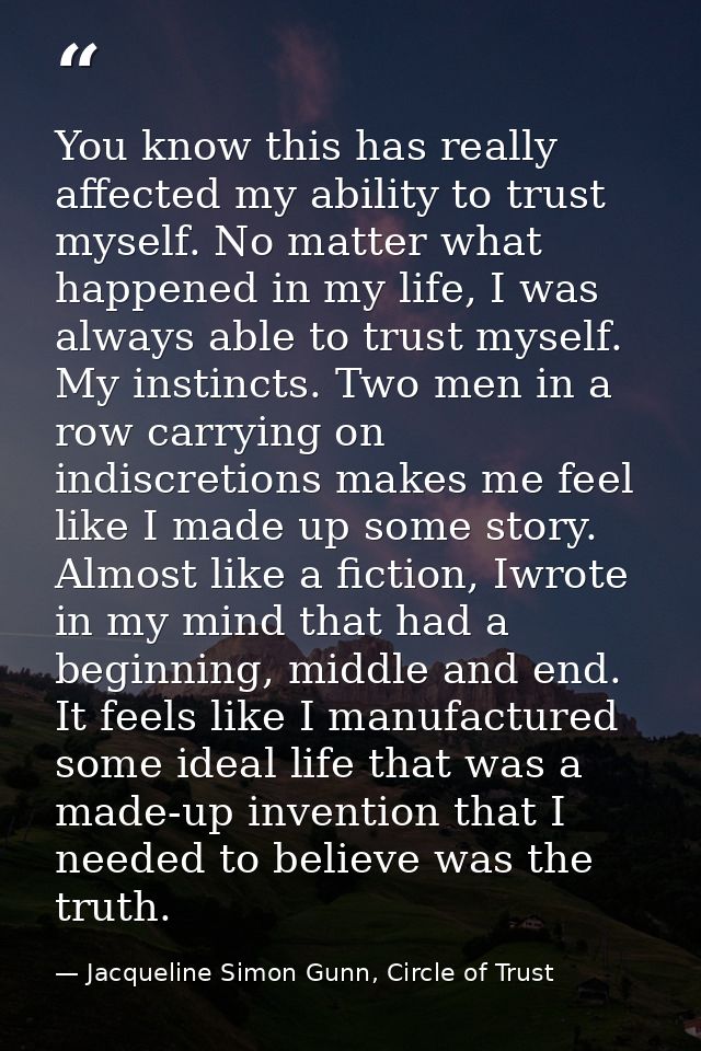 You know this has really affected my ability to trust myself. No matter what happened in my life, I was always able to t — Jacqueline Simon Gunn, Circle of Trust