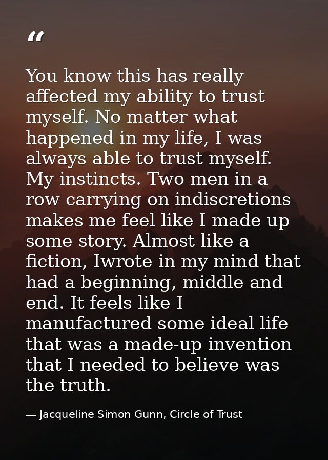 You know this has really affected my ability to trust myself. No matter what happened in my life, I was always able to t — Jacqueline Simon Gunn, Circle of Trust