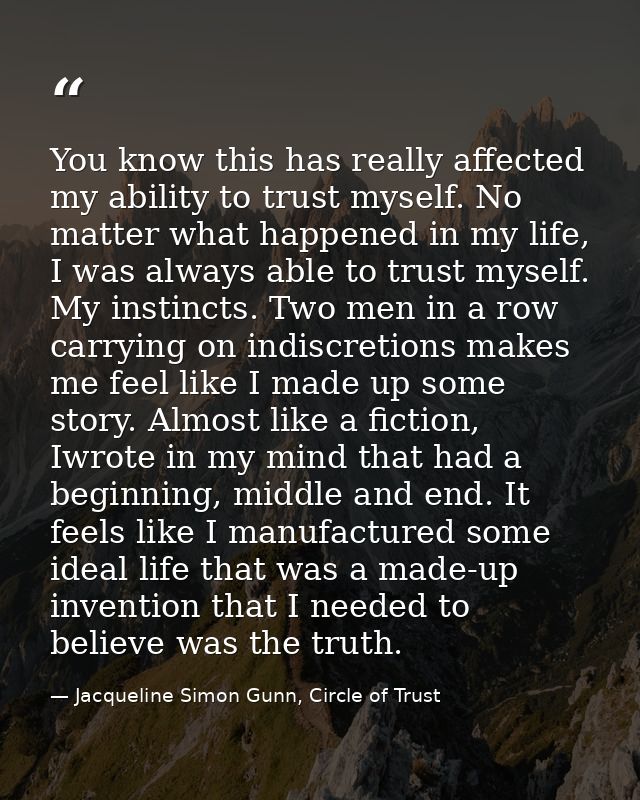 You know this has really affected my ability to trust myself. No matter what happened in my life, I was always able to t — Jacqueline Simon Gunn, Circle of Trust