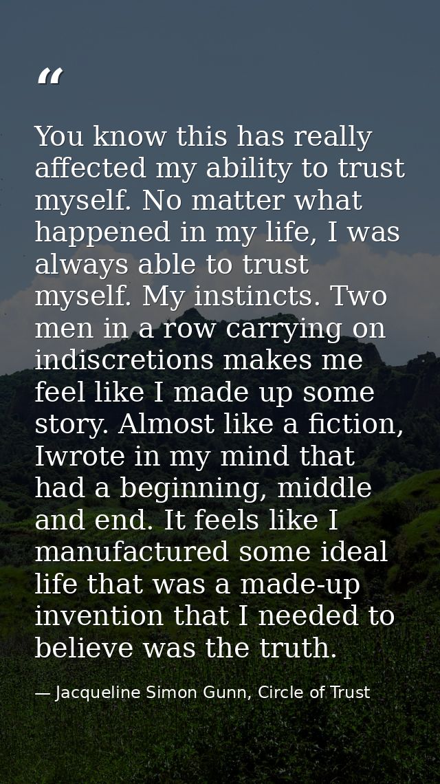 You know this has really affected my ability to trust myself. No matter what happened in my life, I was always able to t — Jacqueline Simon Gunn, Circle of Trust