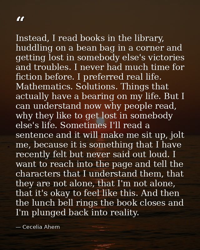 Instead, I read books in the library, huddling on a bean bag in a corner and getting lost in somebody else's victories a — Cecelia Ahern